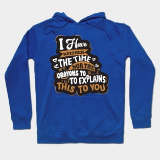 I have Neither the Time Nor The Crayons To Explain This To You Slogan Hoodie